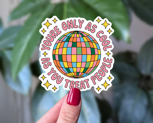You’re Only as Cool as You Treat People Sticker