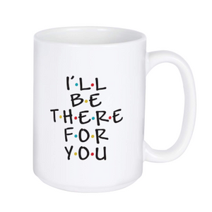 I’ll Be There For You Mug
